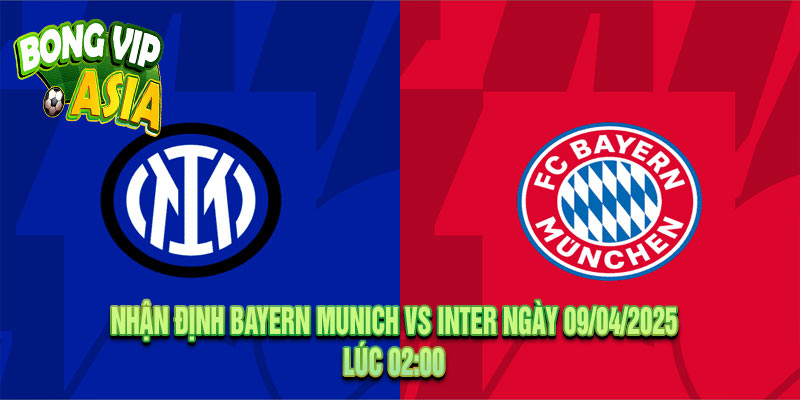 Nhận định Bayern Munich vs Inter Ngày 09/04/2025