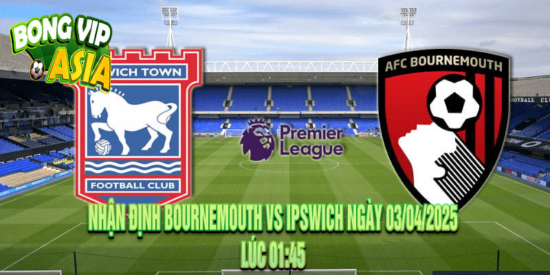 Nhận định Bournemouth vs Ipswich Ngày 03/04/2025