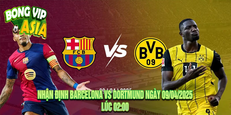 Nhận định Barcelona vs Dortmund Ngày 09/04/2025