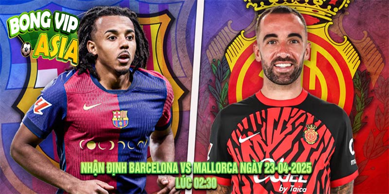 Nhận định Barcelona vs Mallorca Ngày 23-04-2025