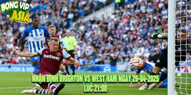 Nhận định Brighton vs West Ham Ngày 26-04-2025