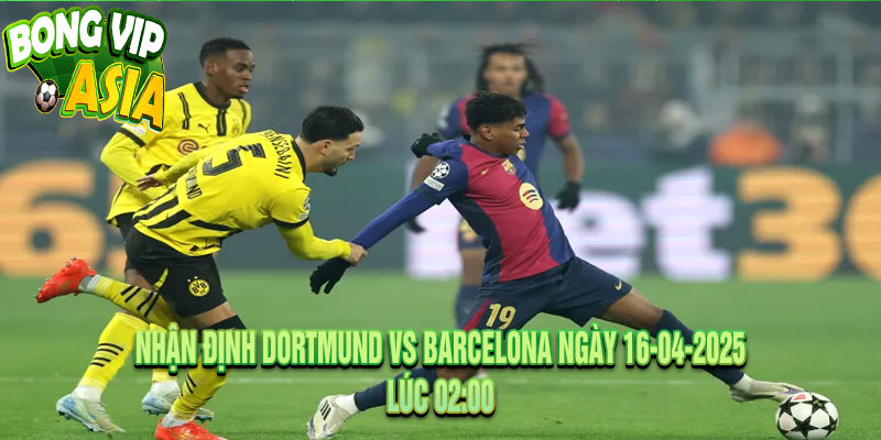 Nhận định Dortmund vs Barcelona Ngày 16-04-2025