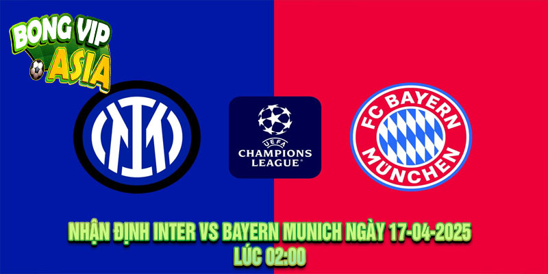 Nhận định Inter vs Bayern Munich Ngày 17-04-2025