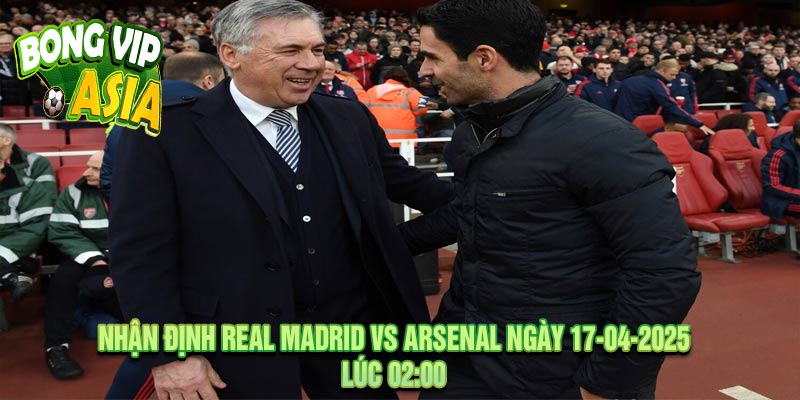 Nhận định Real Madrid vs Arsenal Ngày 17-04-2025