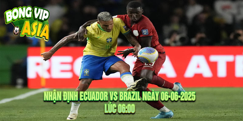 Nhận Định Ecuador vs Brazil Ngày 06-06-2025