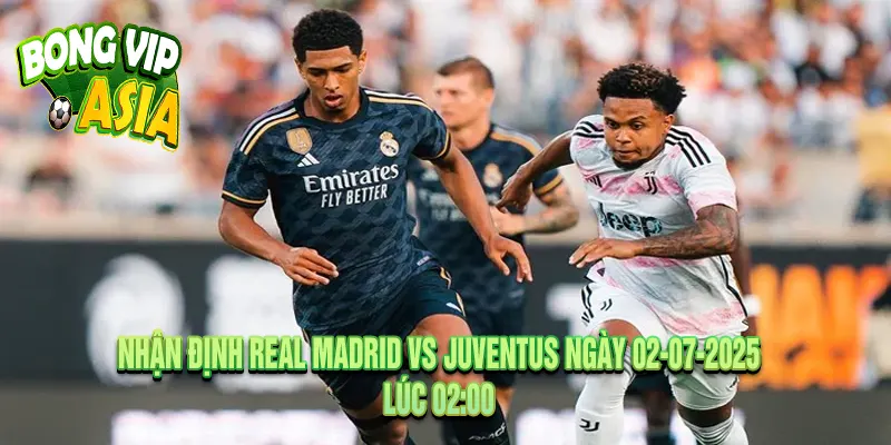 Nhận định Real Madrid vs Juventus Ngày 02-07-2025