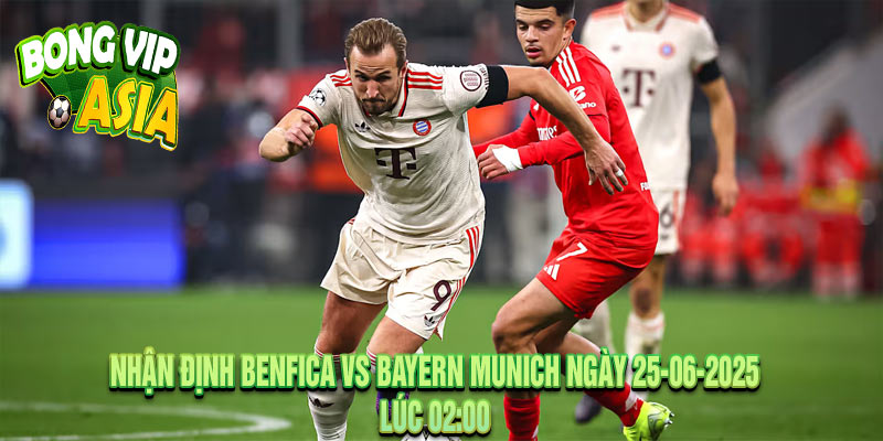 Nhận định Benfica vs Bayern Munich Ngày 25-06-2025