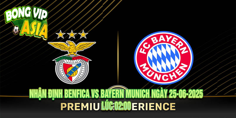 Nhận định Benfica vs Bayern Munich Ngày 25-06-2025