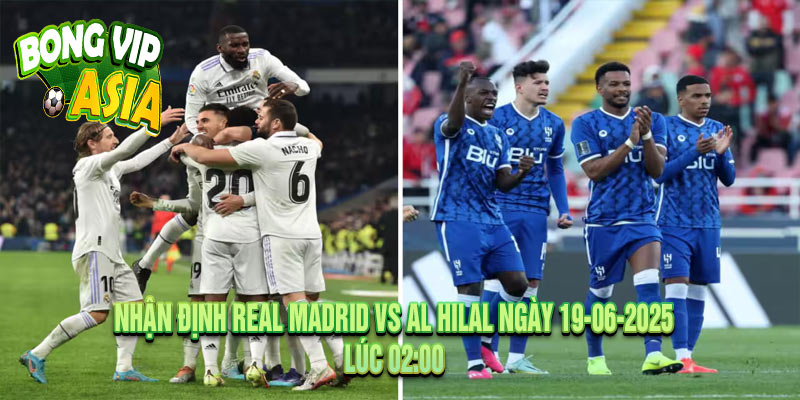 Nhận định Real Madrid vs Al Hilal Ngày 19-06-2025