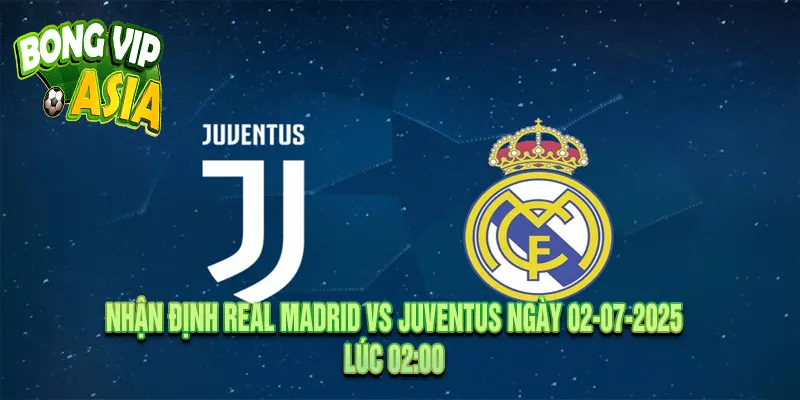 Nhận định Real Madrid vs Juventus Ngày 02-07-2025