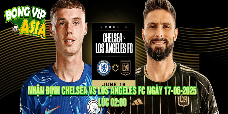 Nhận định Chelsea vs Los Angeles FC Ngày 17-06-2025