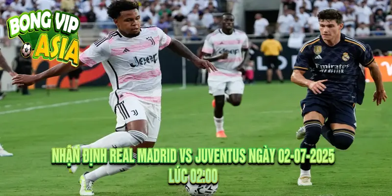 Nhận định Real Madrid vs Juventus Ngày 02-07-2025