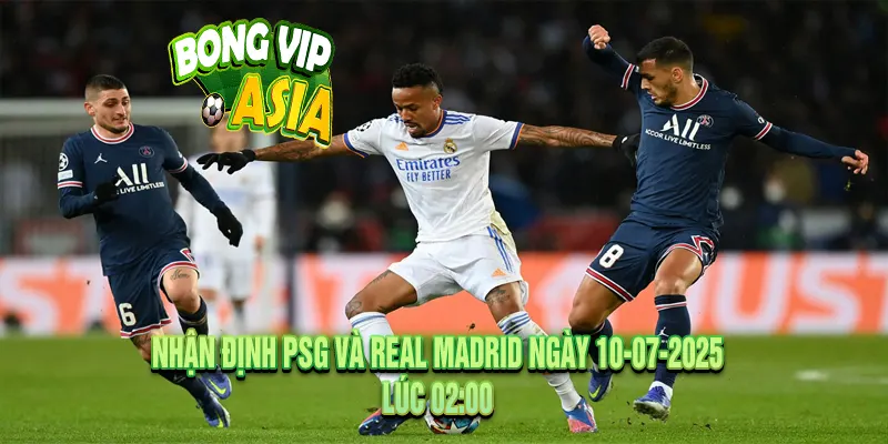 Nhận Định PSG và Real Madrid Ngày 10-07-2025