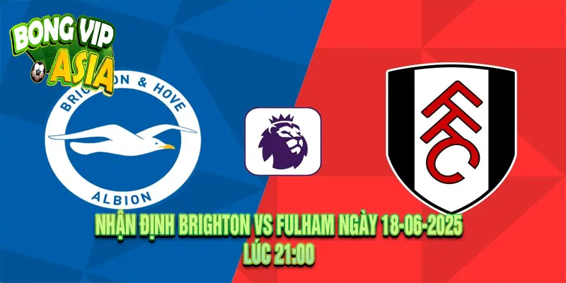 Nhận Định Brighton vs Fulham Ngày 18-06-2025