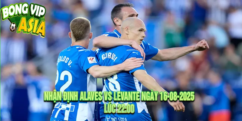 Nhận định Alaves vs Levante Ngày 16-08-2025