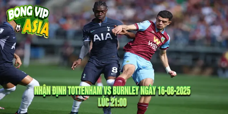 Nhận định Tottenham vs Burnley Ngày 16-08-2025