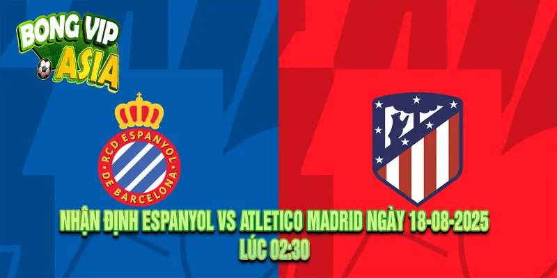 Nhận định Espanyol vs Atletico Madrid Ngày 18-08-2025