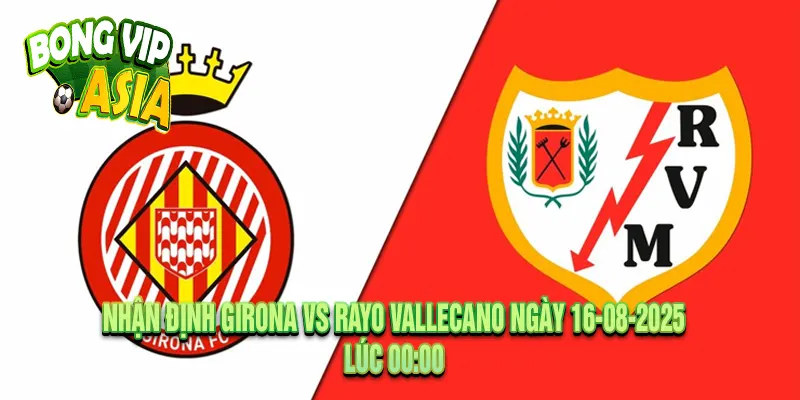 Nhận định Girona vs Rayo Vallecano Ngày 16-08-2025