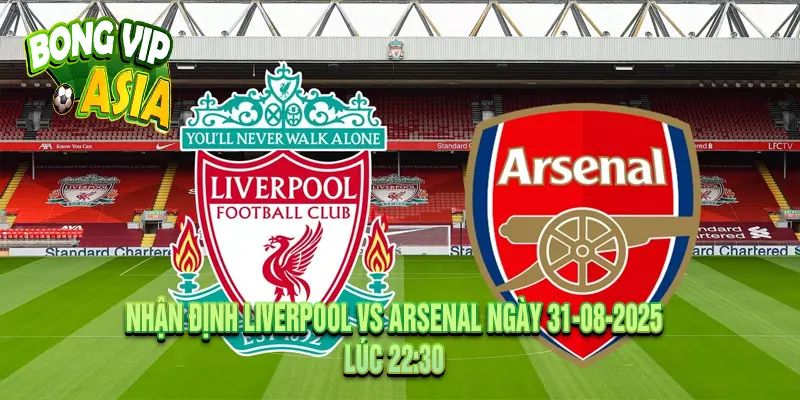 Nhận định Liverpool vs Arsenal Ngày 31-08-2025