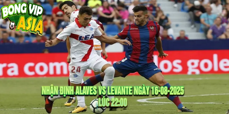 Nhận định Alaves vs Levante Ngày 16-08-2025